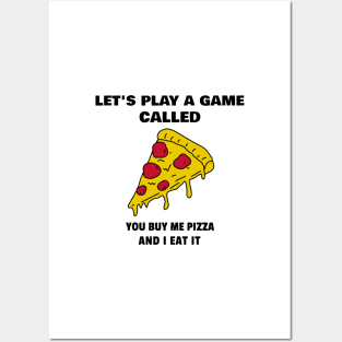 Let's play a game called. You buy me a pizza and I eat it Posters and Art